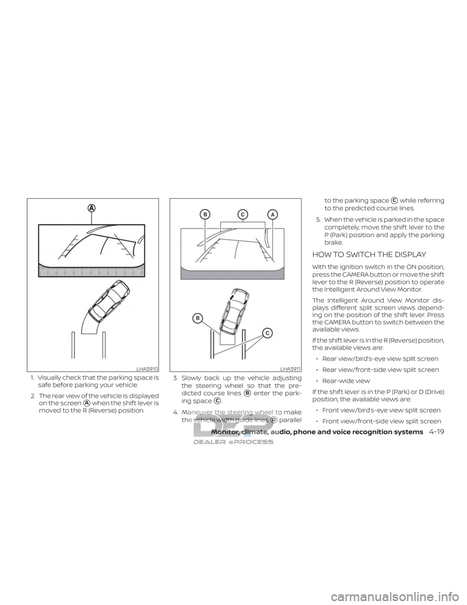 NISSAN TITAN 2019  Owner´s Manual 1. Visually check that the parking space issafe before parking your vehicle.
2. The rear view of the vehicle is displayed on the screen
Awhen the shif t lever is
moved to the R (Reverse) position. 3.
