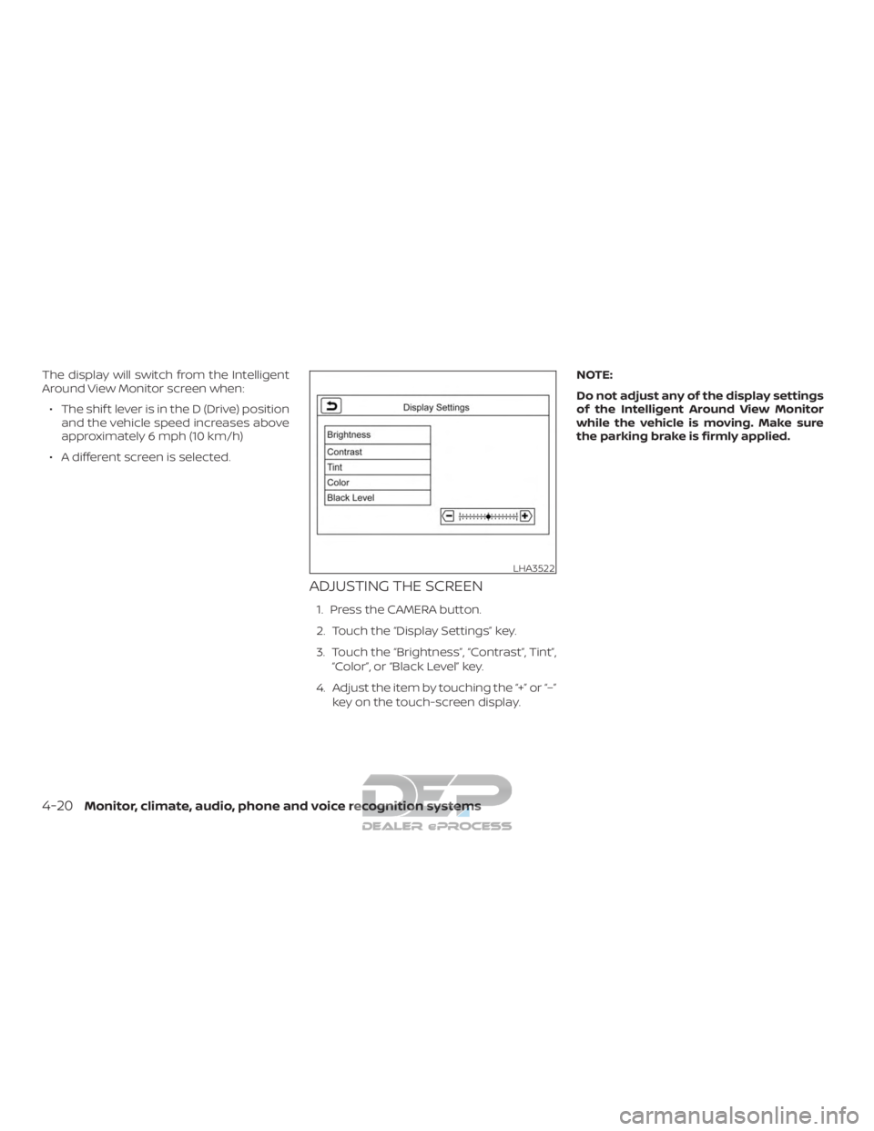 NISSAN TITAN 2019  Owner´s Manual The display will switch from the Intelligent
Around View Monitor screen when:∙ The shif t lever is in the D (Drive) position and the vehicle speed increases above
approximately 6 mph (10 km/h)
∙ A