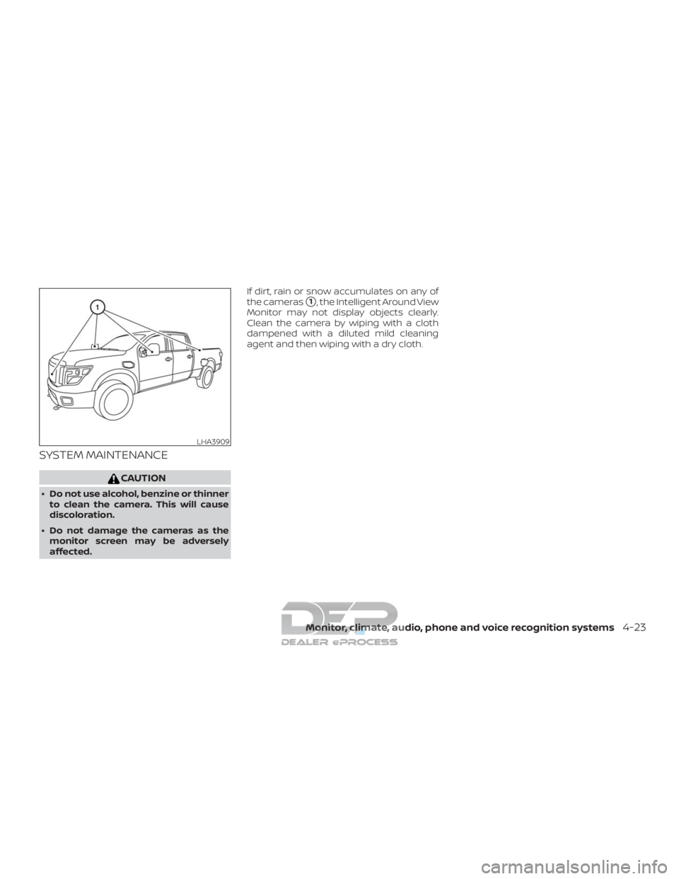 NISSAN TITAN 2019  Owner´s Manual SYSTEM MAINTENANCE
CAUTION
∙ Do not use alcohol, benzine or thinnerto clean the camera. This will cause
discoloration.
∙ Do not damage the cameras as the monitor screen may be adversely
affected. 