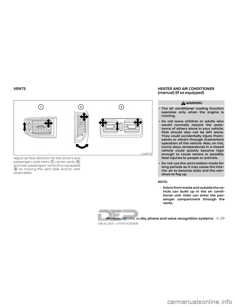 NISSAN TITAN 2019  Owner´s Manual Adjust air flow direction for the driver’s and
passenger’s side vents
1, center vents2,
and rear passengers’ vents (if so equipped)
3by moving the vent slide and/or vent
assemblies.
WARNING
�