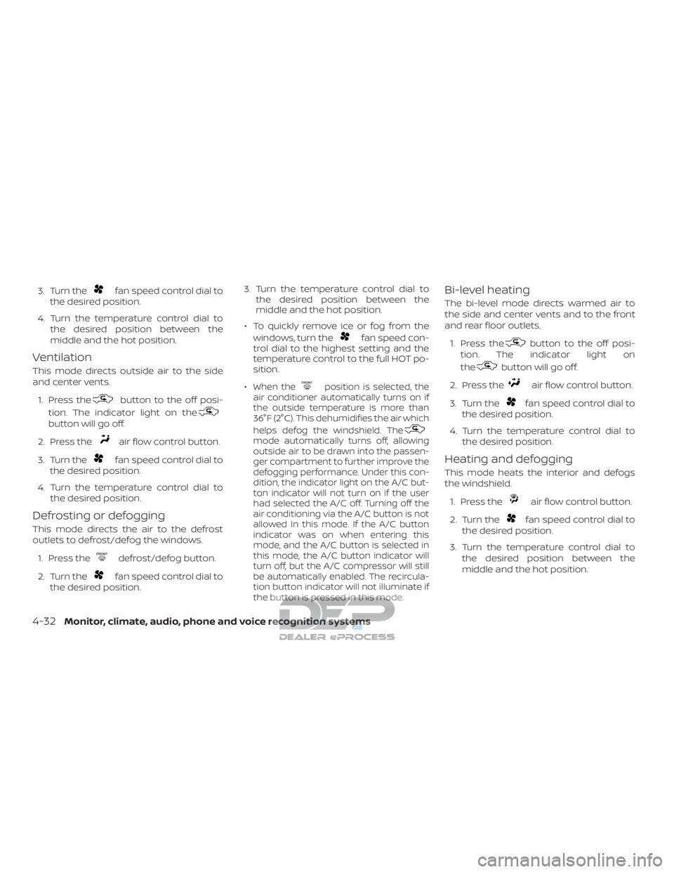 NISSAN TITAN 2019  Owner´s Manual 3. Turn thefan speed control dial to
the desired position.
4. Turn the temperature control dial to the desired position between the
middle and the hot position.
Ventilation
This mode directs outside a