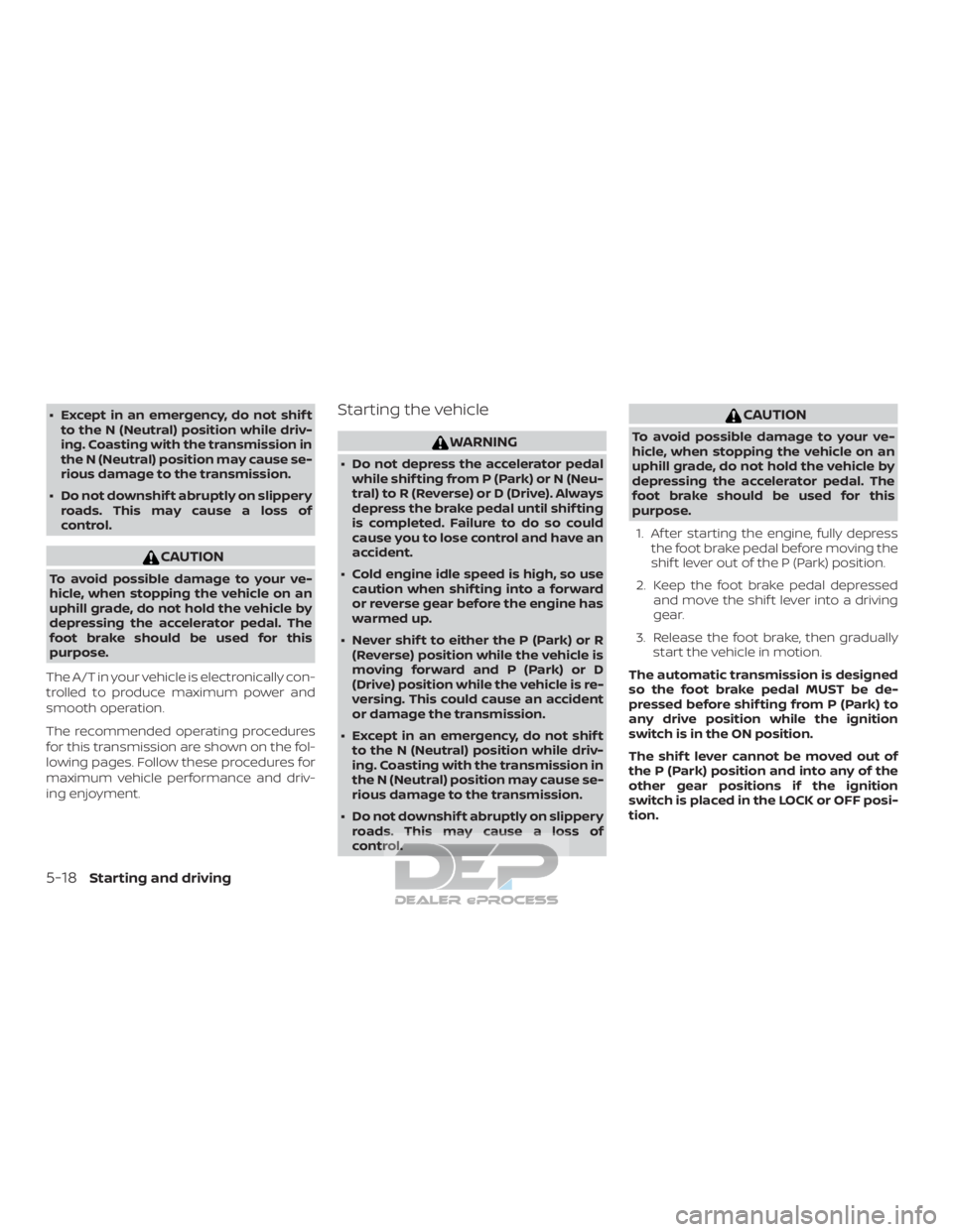 NISSAN TITAN 2019  Owner´s Manual ∙ Except in an emergency, do not shif tto the N (Neutral) position while driv-
ing. Coasting with the transmission in
the N (Neutral) position may cause se-
rious damage to the transmission.
∙ Do 