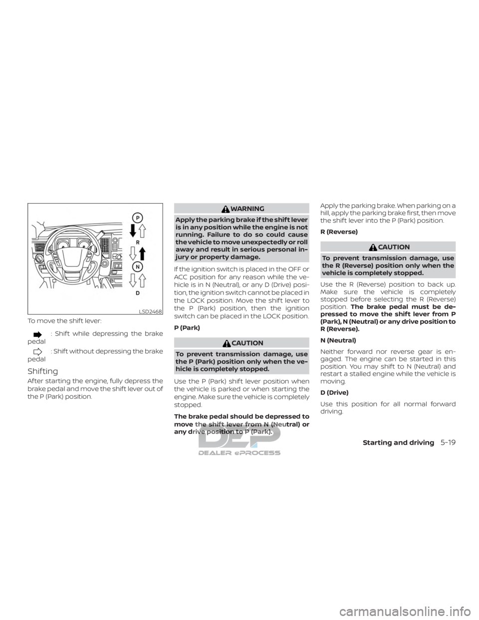 NISSAN TITAN 2019  Owner´s Manual To move the shif t lever:
: Shif t while depressing the brake
pedal
: Shif t without depressing the brake
pedal
Shif ting
Af ter starting the engine, fully depress the
brake pedal and move the shif t 