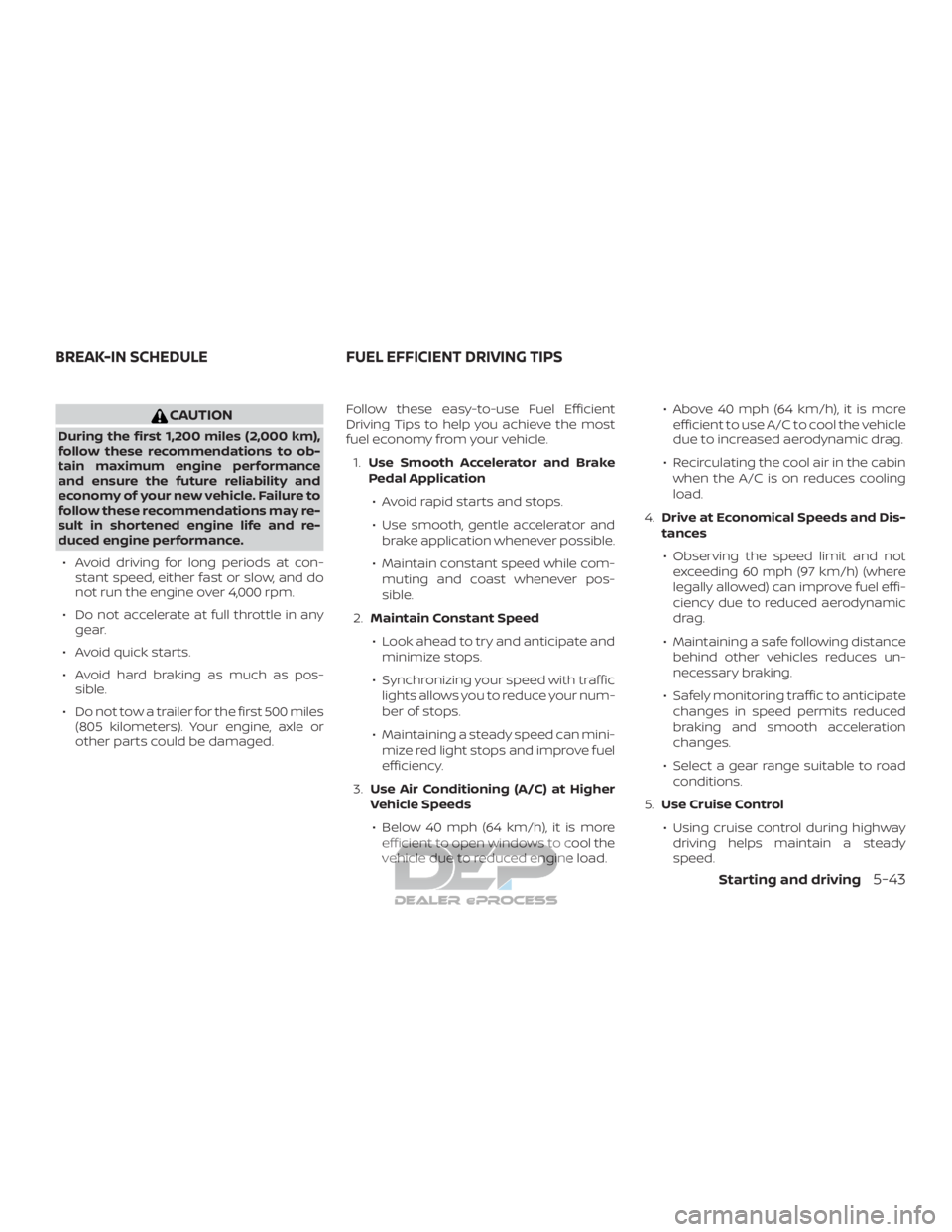 NISSAN TITAN 2019  Owner´s Manual CAUTION
During the first 1,200 miles (2,000 km),
follow these recommendations to ob-
tain maximum engine performance
and ensure the future reliability and
economy of your new vehicle. Failure to
follo