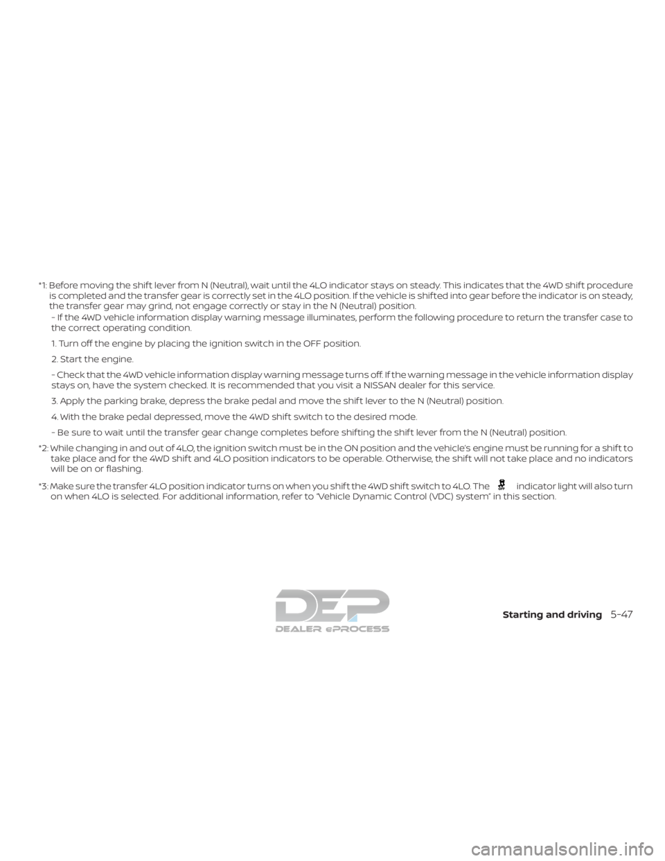 NISSAN TITAN 2019  Owner´s Manual *1: Before moving the shif t lever from N (Neutral), wait until the 4LO indicator stays on steady. This indicates that the 4WD shif t procedureis completed and the transfer gear is correctly set in th