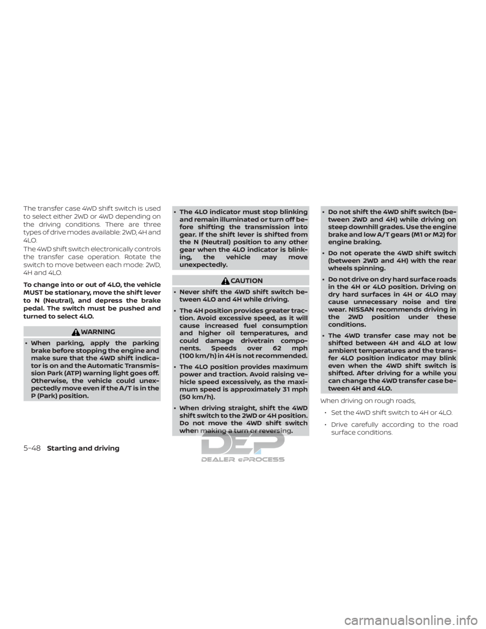 NISSAN TITAN 2019  Owner´s Manual The transfer case 4WD shif t switch is used
to select either 2WD or 4WD depending on
the driving conditions. There are three
types of drive modes available: 2WD, 4H and
4LO.
The 4WD shif t switch elec