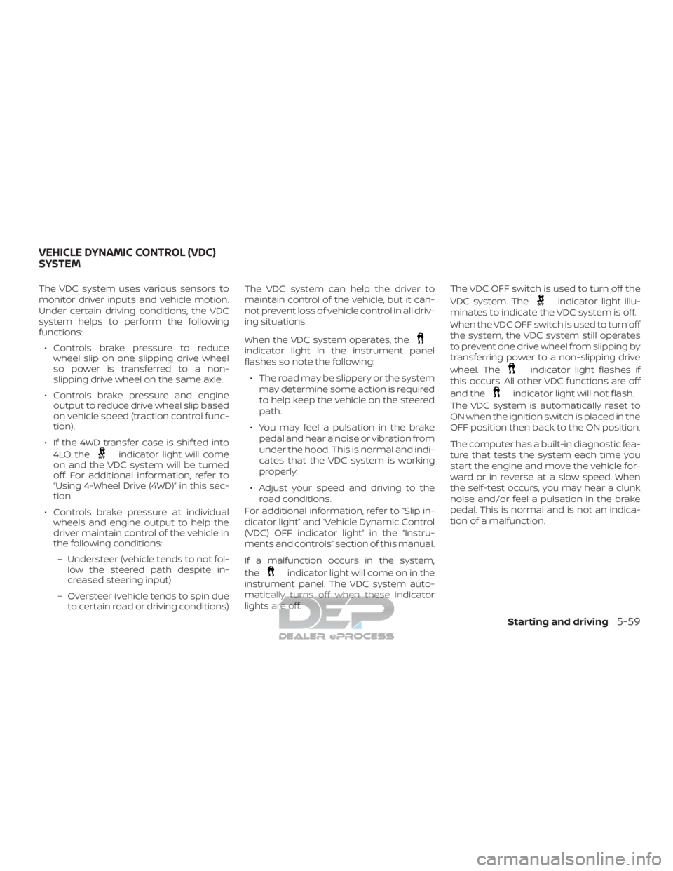 NISSAN TITAN 2019  Owner´s Manual The VDC system uses various sensors to
monitor driver inputs and vehicle motion.
Under certain driving conditions, the VDC
system helps to perform the following
functions:∙ Controls brake pressure t