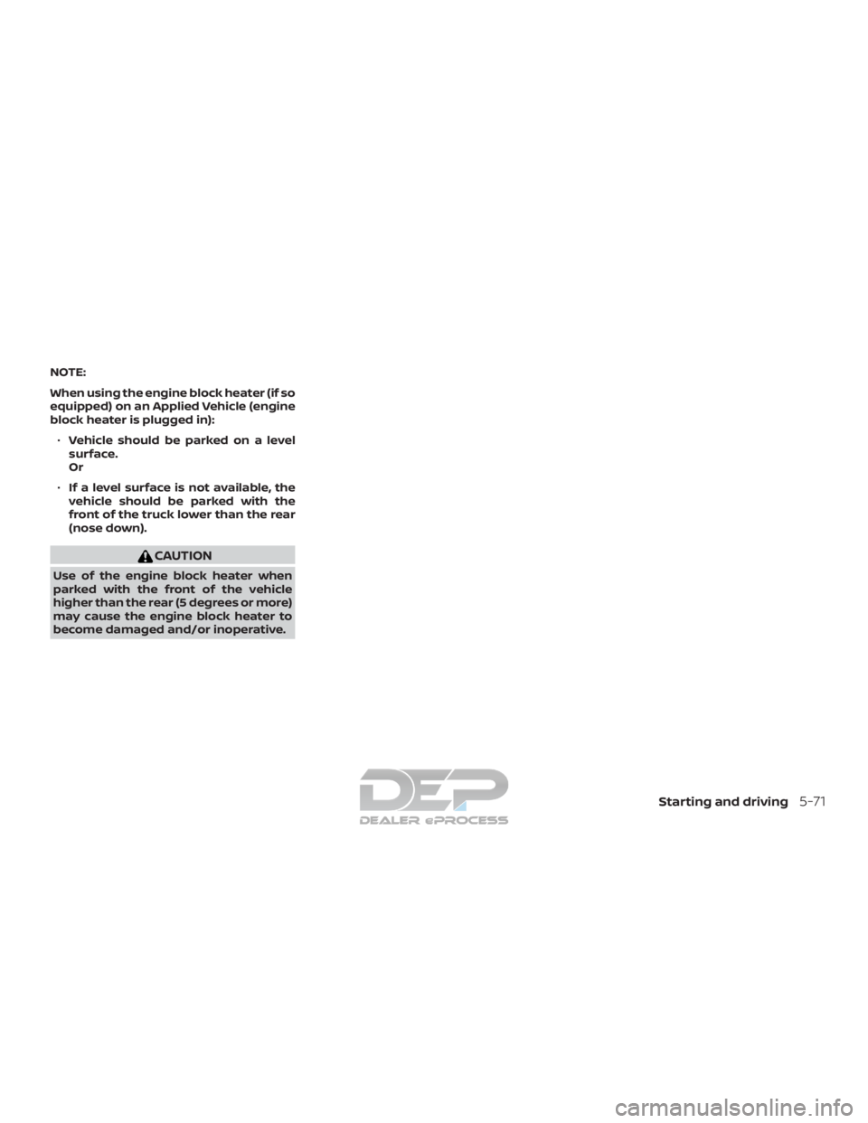 NISSAN TITAN 2019  Owner´s Manual NOTE:
When using the engine block heater (if so
equipped) on an Applied Vehicle (engine
block heater is plugged in):∙ Vehicle should be parked on a level
surface.
Or
∙ If a level surface is not av