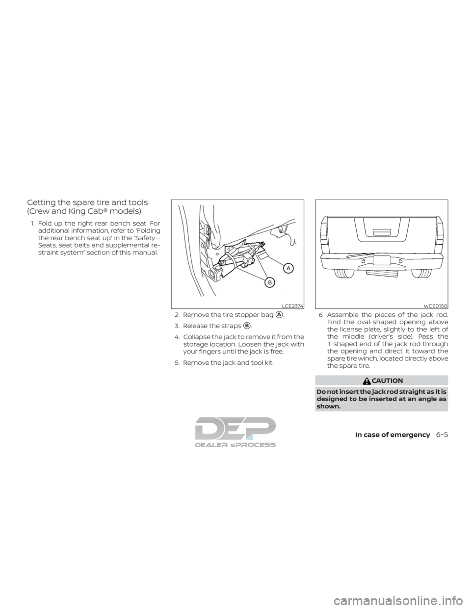 NISSAN TITAN 2019  Owner´s Manual Getting the spare tire and tools
(Crew and King Cab® models)
1. Fold up the right rear bench seat. Foradditional information, refer to “Folding
the rear bench seat up” in the “Safety—
Seats, 