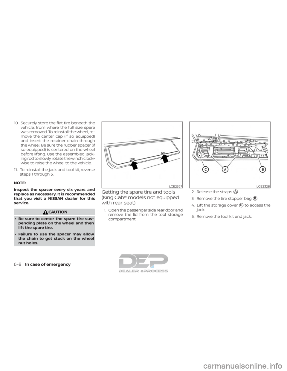 NISSAN TITAN 2019  Owner´s Manual 10. Securely store the flat tire beneath thevehicle, from where the full size spare
was removed. To reinstall the wheel, re-
move the center cap (if so equipped)
and insert the retainer chain through
