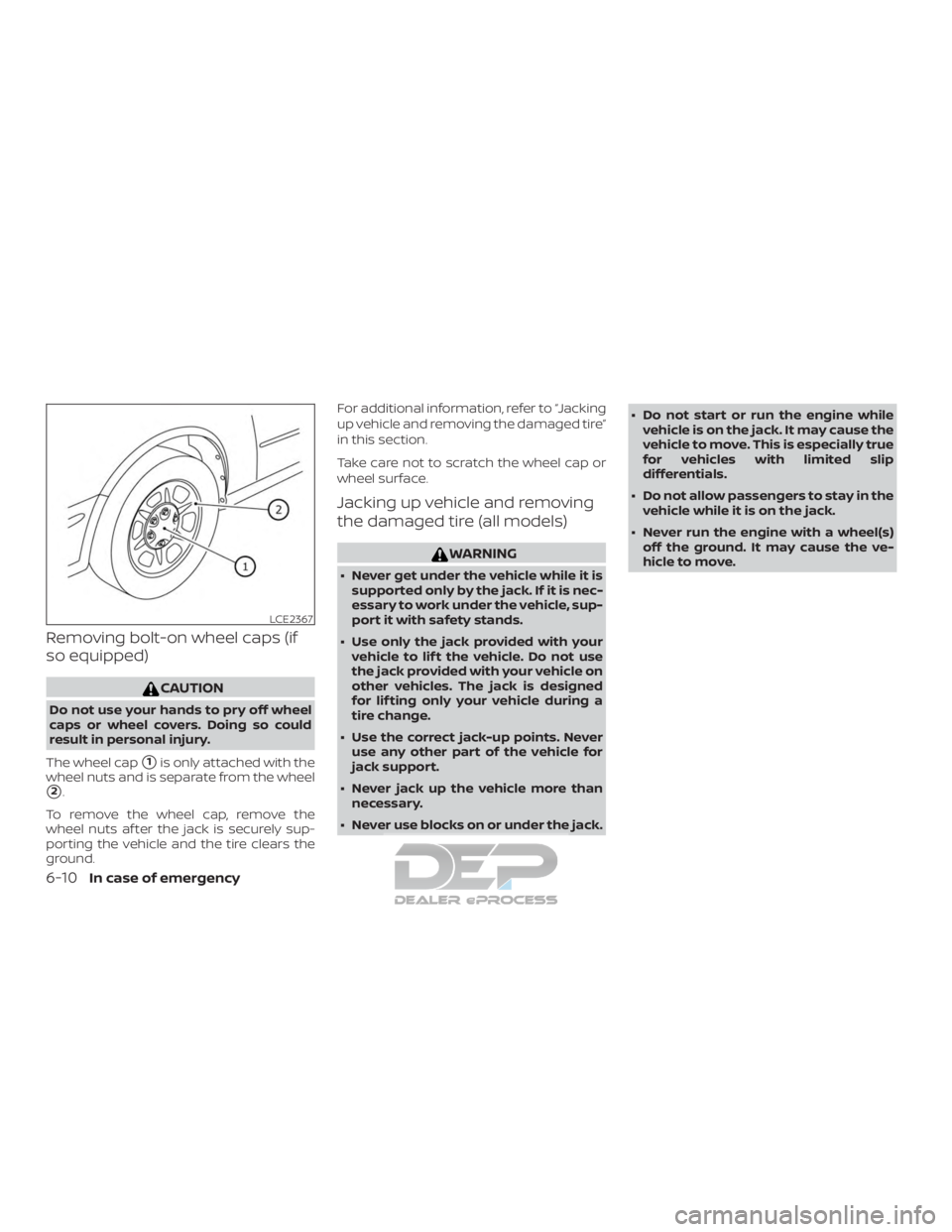 NISSAN TITAN 2019  Owner´s Manual Removing bolt-on wheel caps (if
so equipped)
CAUTION
Do not use your hands to pry off wheel
caps or wheel covers. Doing so could
result in personal injury.
The wheel cap
1is only attached with the
wh