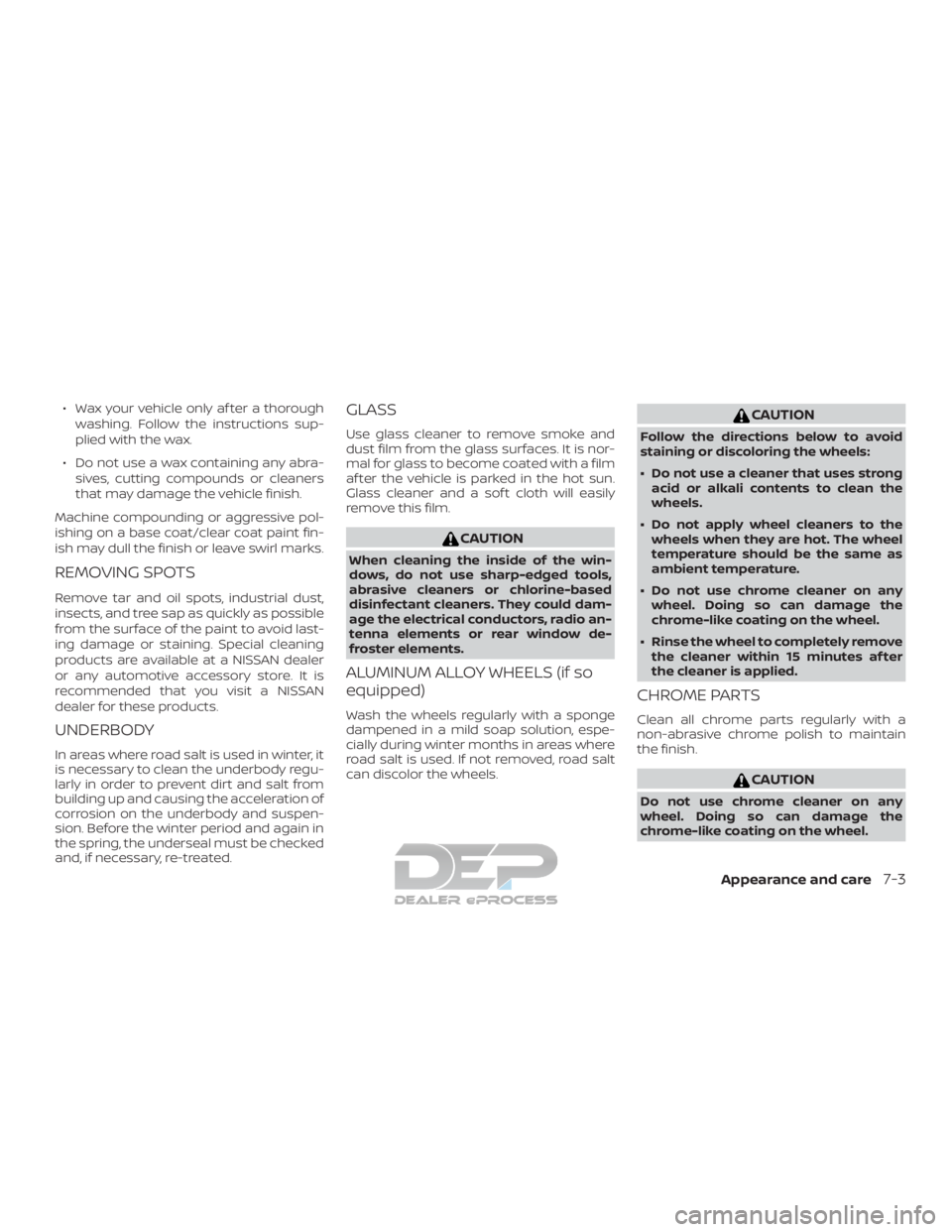 NISSAN TITAN 2019 Owner´s Manual ∙ Wax your vehicle only af ter a thoroughwashing. Follow the instructions sup-
plied with the wax.
∙ Do not use a wax containing any abra- sives, cutting compounds or cleaners
that may damage the NISSAN TITAN 2019 Owner´s Manual ∙ Wax your vehicle only af ter a thoroughwashing. Follow the instructions sup-
plied with the wax.
∙ Do not use a wax containing any abra- sives, cutting compounds or cleaners
that may damage the