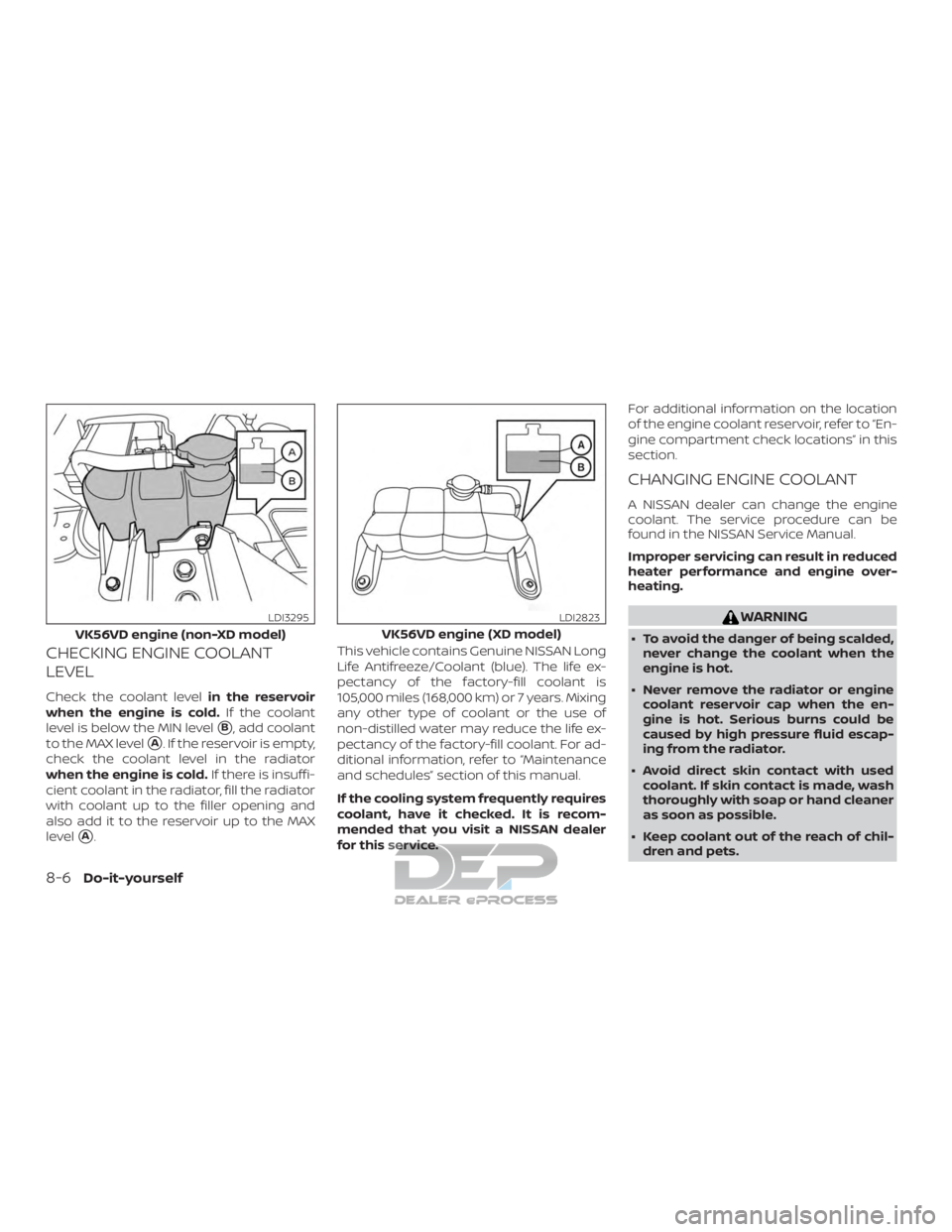 NISSAN TITAN 2019  Owner´s Manual CHECKING ENGINE COOLANT
LEVEL
Check the coolant levelin the reservoir
when the engine is cold. If the coolant
level is below the MIN level
B, add coolant
to the MAX level
A. If the reservoir is empt