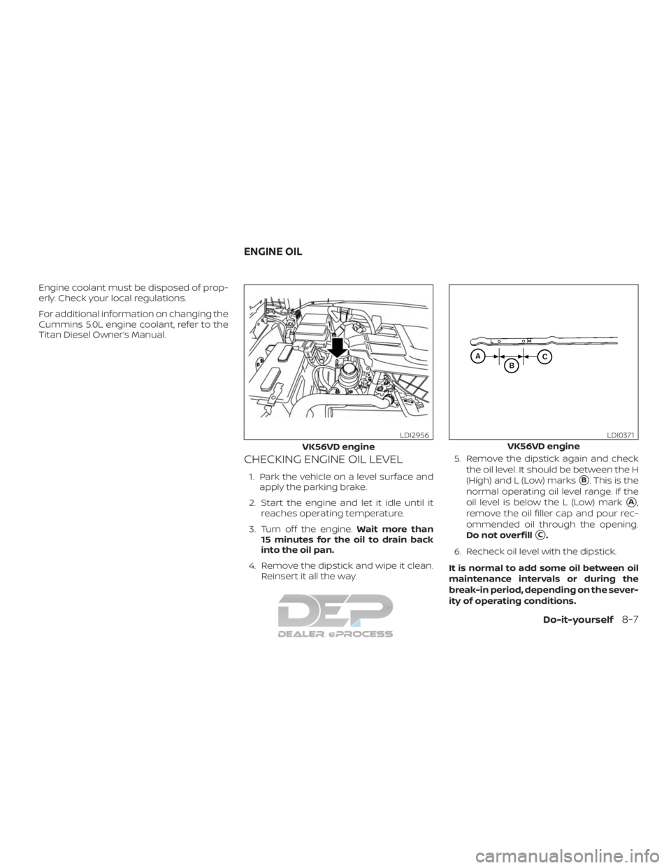 NISSAN TITAN 2019  Owner´s Manual Engine coolant must be disposed of prop-
erly. Check your local regulations.
For additional information on changing the
Cummins 5.0L engine coolant, refer to the
Titan Diesel Owner’s Manual.
CHECKIN