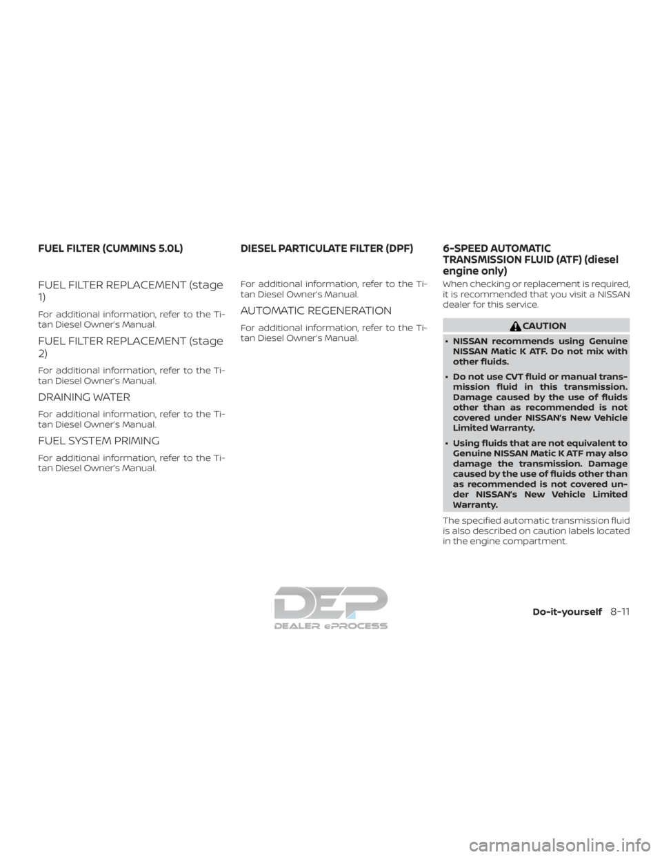 NISSAN TITAN 2019  Owner´s Manual FUEL FILTER REPLACEMENT (stage
1)
For additional information, refer to the Ti-
tan Diesel Owner’s Manual.
FUEL FILTER REPLACEMENT (stage
2)
For additional information, refer to the Ti-
tan Diesel Ow