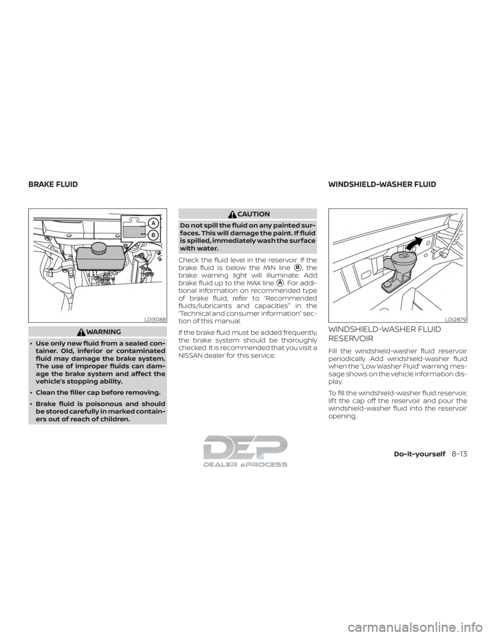 NISSAN TITAN 2019  Owner´s Manual WARNING
∙ Use only new fluid from a sealed con-tainer. Old, inferior or contaminated
fluid may damage the brake system.
The use of improper fluids can dam-
age the brake system and affect the
vehicl