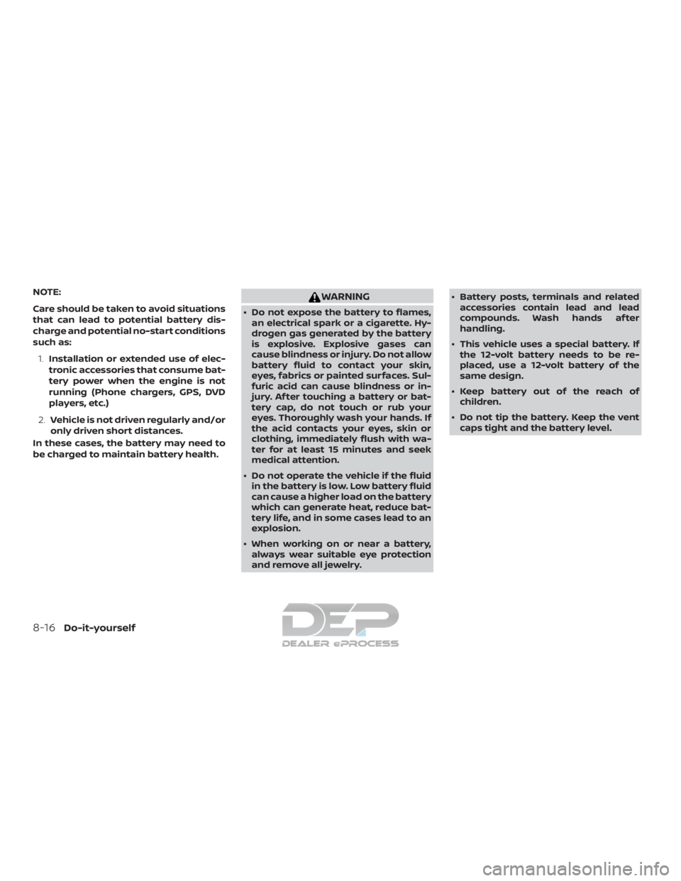 NISSAN TITAN 2019  Owner´s Manual NOTE:
Care should be taken to avoid situations
that can lead to potential battery dis-
charge and potential no-start conditions
such as:1. Installation or extended use of elec-
tronic accessories that
