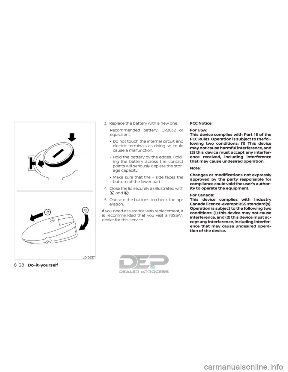 NISSAN TITAN 2019  Owner´s Manual 3. Replace the battery with a new one.Recommended battery: CR2032 or
equivalent.
∙ Do not touch the internal circuit andelectric terminals as doing so could
cause a malfunction.
∙ Hold the battery