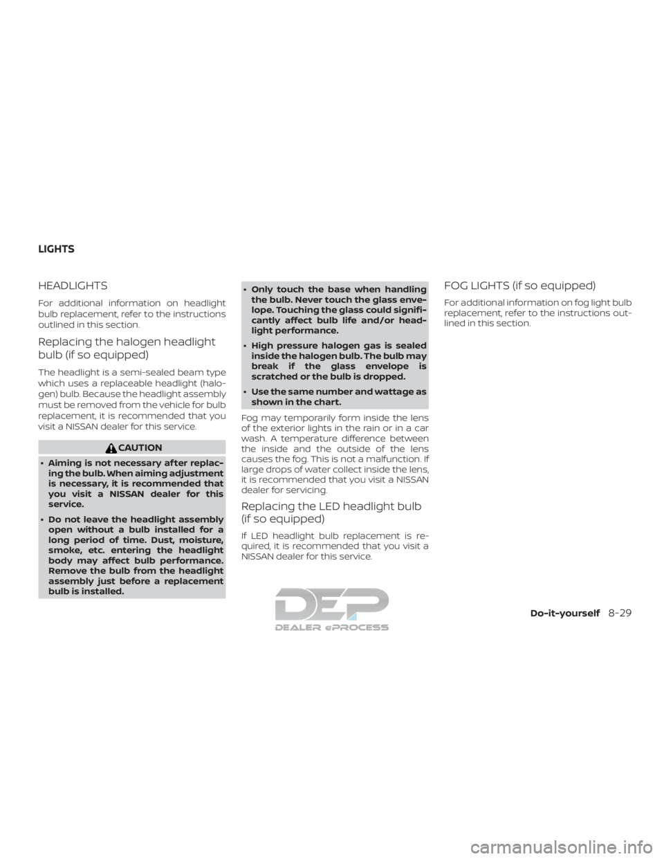 NISSAN TITAN 2019  Owner´s Manual HEADLIGHTS
For additional information on headlight
bulb replacement, refer to the instructions
outlined in this section.
Replacing the halogen headlight
bulb (if so equipped)
The headlight is a semi-s