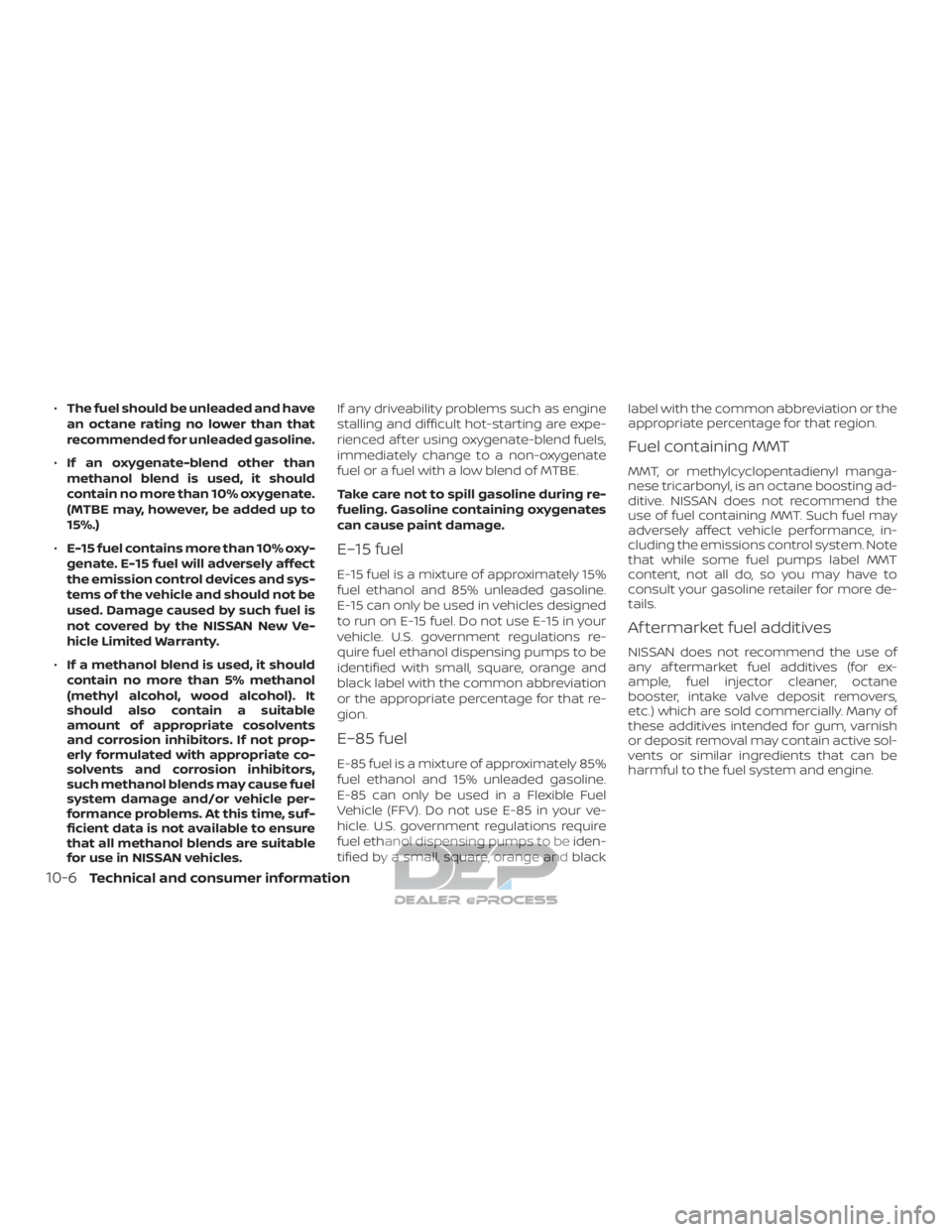 NISSAN TITAN 2019  Owner´s Manual ∙The fuel should be unleaded and have
an octane rating no lower than that
recommended for unleaded gasoline.
∙ If an oxygenate-blend other than
methanol blend is used, it should
contain no more th