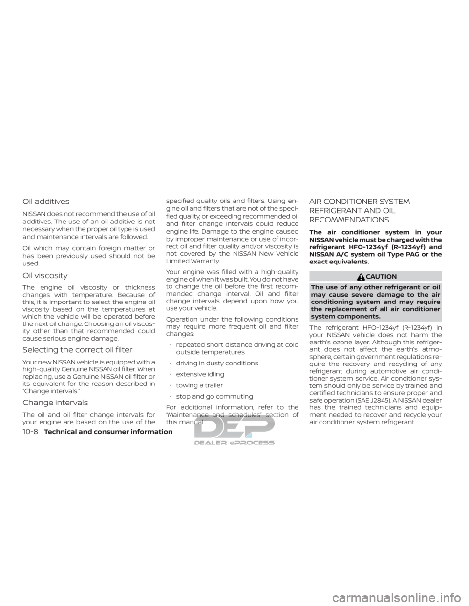 NISSAN TITAN 2019  Owner´s Manual Oil additives
NISSAN does not recommend the use of oil
additives. The use of an oil additive is not
necessary when the proper oil type is used
and maintenance intervals are followed.
Oil which may con