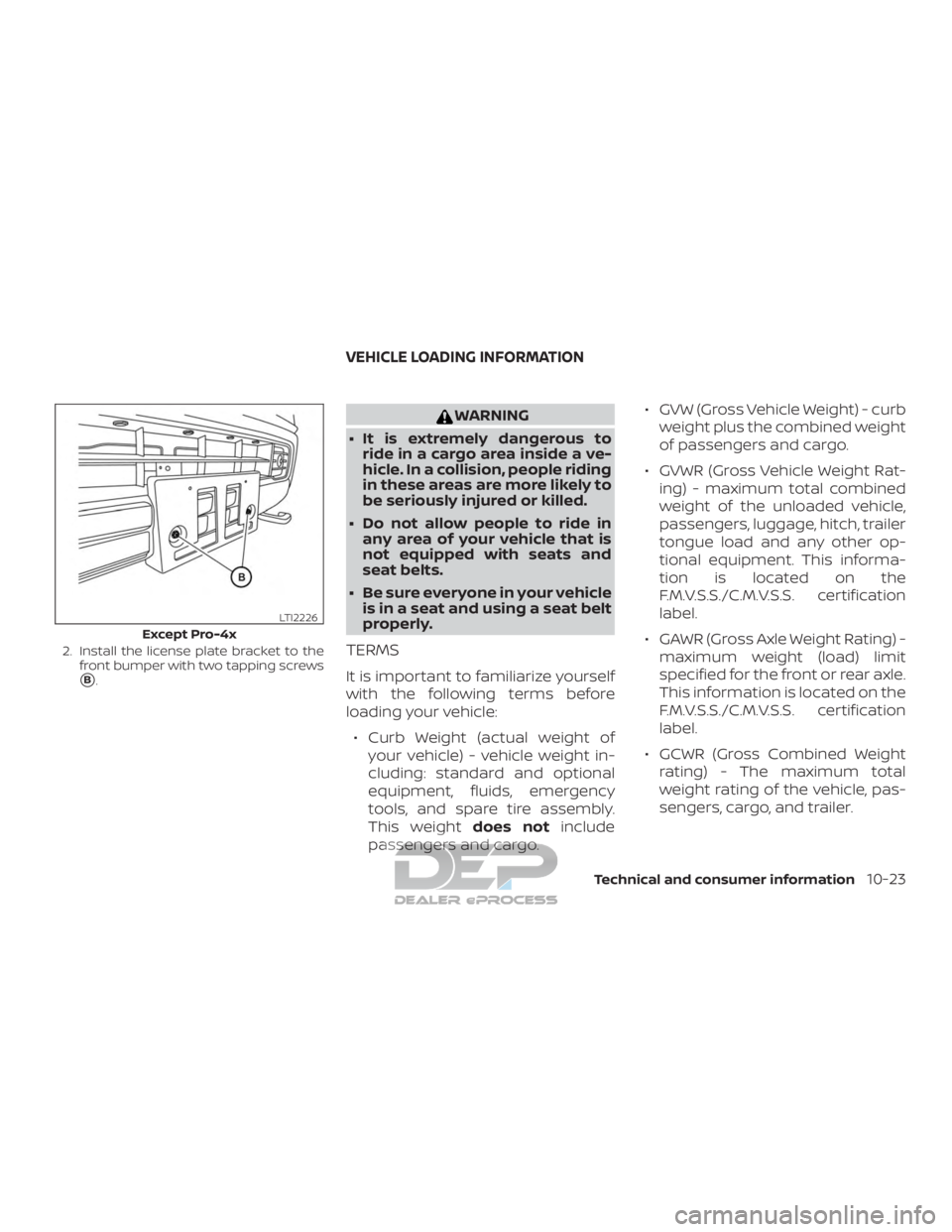 NISSAN TITAN 2019  Owner´s Manual 2. Install the license plate bracket to thefront bumper with two tapping screws
B.
WARNING
∙ It is extremely dangerous to ride in a cargo area inside a ve-
hicle. In a collision, people riding
in t