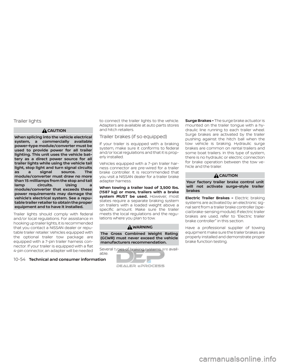 NISSAN TITAN 2019  Owner´s Manual Trailer lights
CAUTION
When splicing into the vehicle electrical
system, a commercially available
power-type module/converter must be
used to provide power for all trailer
lighting. This unit uses the