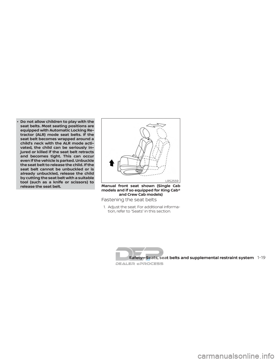 NISSAN TITAN 2019  Owner´s Manual ∙ Do not allow children to play with theseat belts. Most seating positions are
equipped with Automatic Locking Re-
tractor (ALR) mode seat belts. If the
seat belt becomes wrapped around a
child’s 