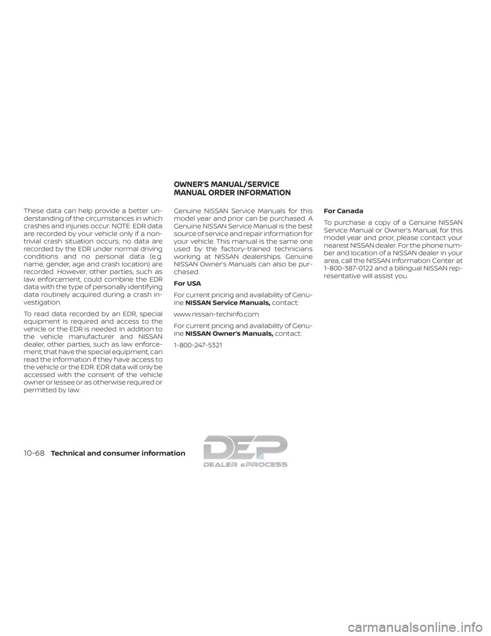 NISSAN TITAN 2019 Owner´s Manual These data can help provide a better un-
derstanding of the circumstances in which
crashes and injuries occur. NOTE: EDR data
are recorded by your vehicle only if a non-
trivial crash situation occurs NISSAN TITAN 2019 Owner´s Manual These data can help provide a better un-
derstanding of the circumstances in which
crashes and injuries occur. NOTE: EDR data
are recorded by your vehicle only if a non-
trivial crash situation occurs