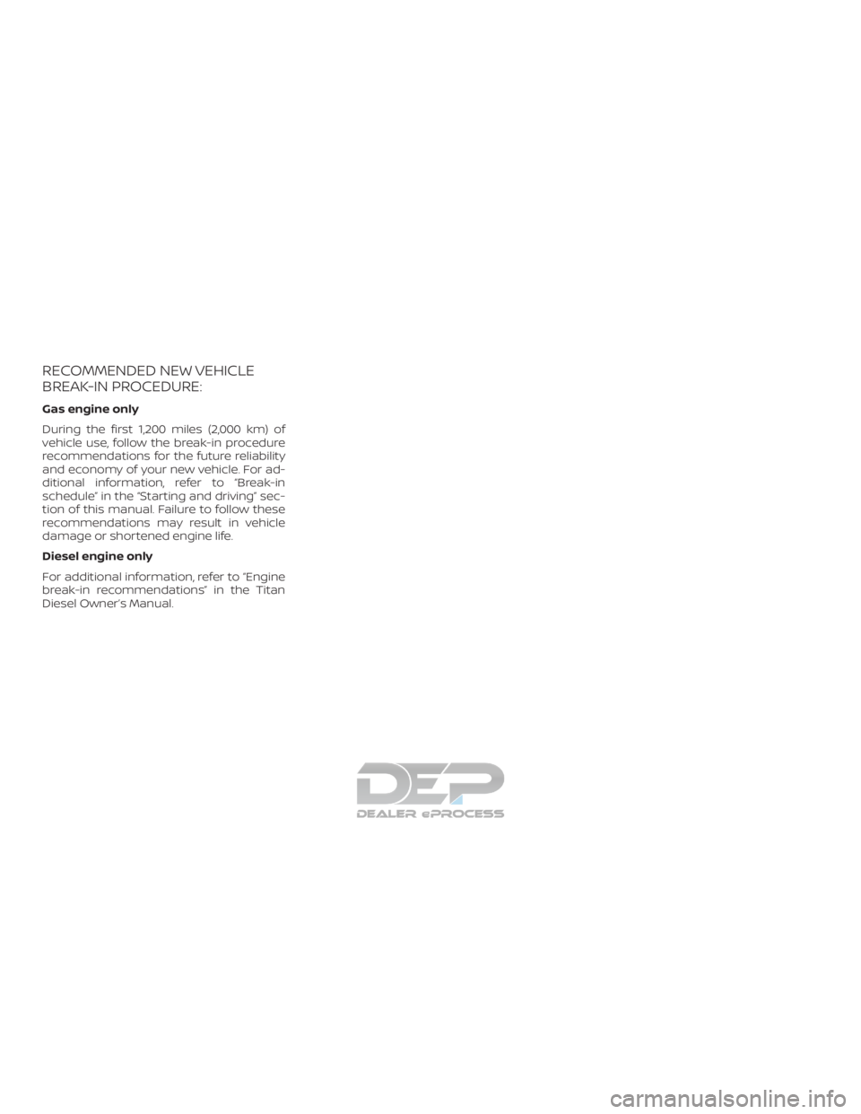 NISSAN TITAN 2019  Owner´s Manual RECOMMENDED NEW VEHICLE
BREAK-IN PROCEDURE:
Gas engine only
During the first 1,200 miles (2,000 km) of
vehicle use, follow the break-in procedure
recommendations for the future reliability
and economy