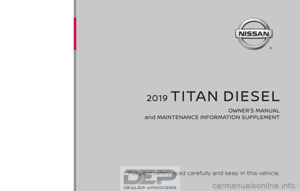 NISSAN TITAN 2019  Owner´s Manual 2019 TITAN DIESEL
OWNER’S MANUAL 
and MAINTENANCE INFORMATION SUPPLEMENT
For your safety, read carefully and keep in this vehicle.  