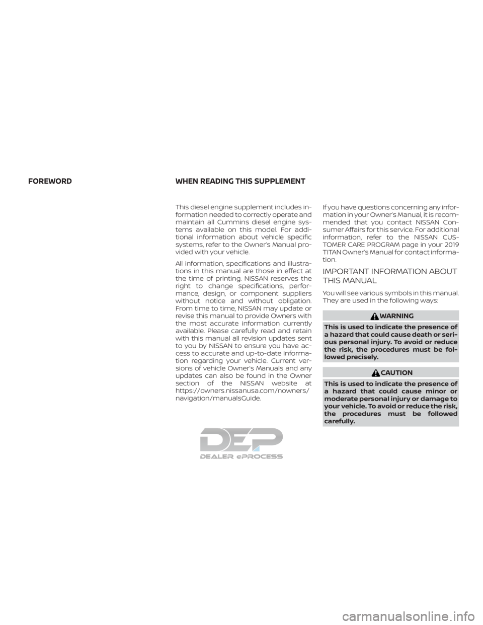 NISSAN TITAN 2019  Owner´s Manual This diesel engine supplement includes in-
formation needed to correctly operate and
maintain all Cummins diesel engine sys-
tems available on this model. For addi-
tional information about vehicle sp
