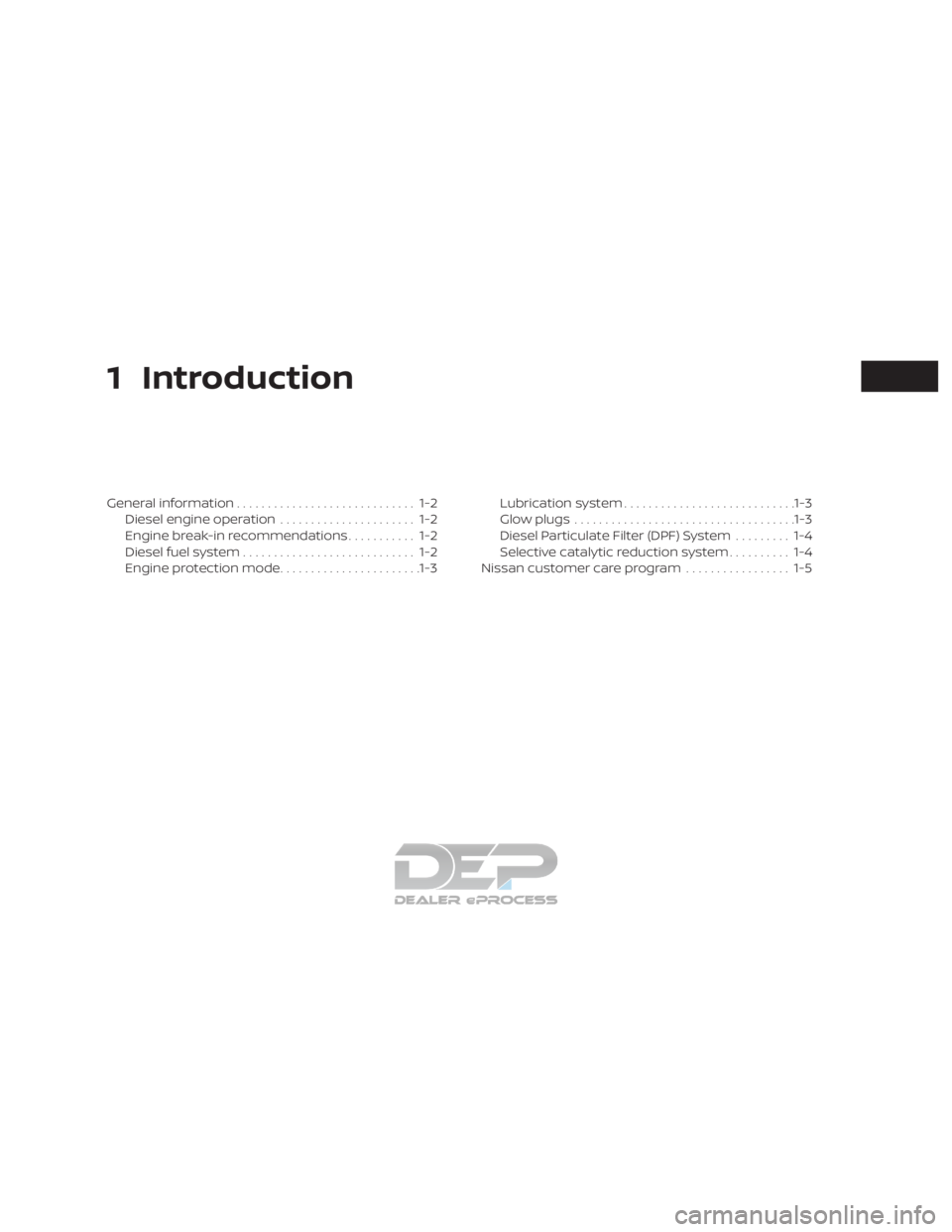 NISSAN TITAN 2019 Owner´s Manual 1 Introduction
General information............................. 1-2
Diesel engine operation ...................... 1-2
Engine break-in recommendations ........... 1-2
Diesel fuel system .............. NISSAN TITAN 2019 Owner´s Manual 1 Introduction
General information............................. 1-2
Diesel engine operation ...................... 1-2
Engine break-in recommendations ........... 1-2
Diesel fuel system ..............