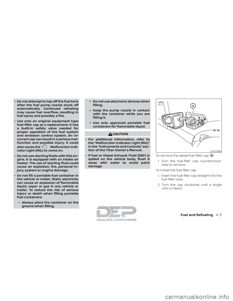 NISSAN TITAN 2019  Owner´s Manual ∙ Do not attempt to top off the fuel tankaf ter the fuel pump nozzle shuts off
automatically. Continued refueling
may cause fuel overflow, resulting in
fuel spray and possibly a fire.
∙ Use only a