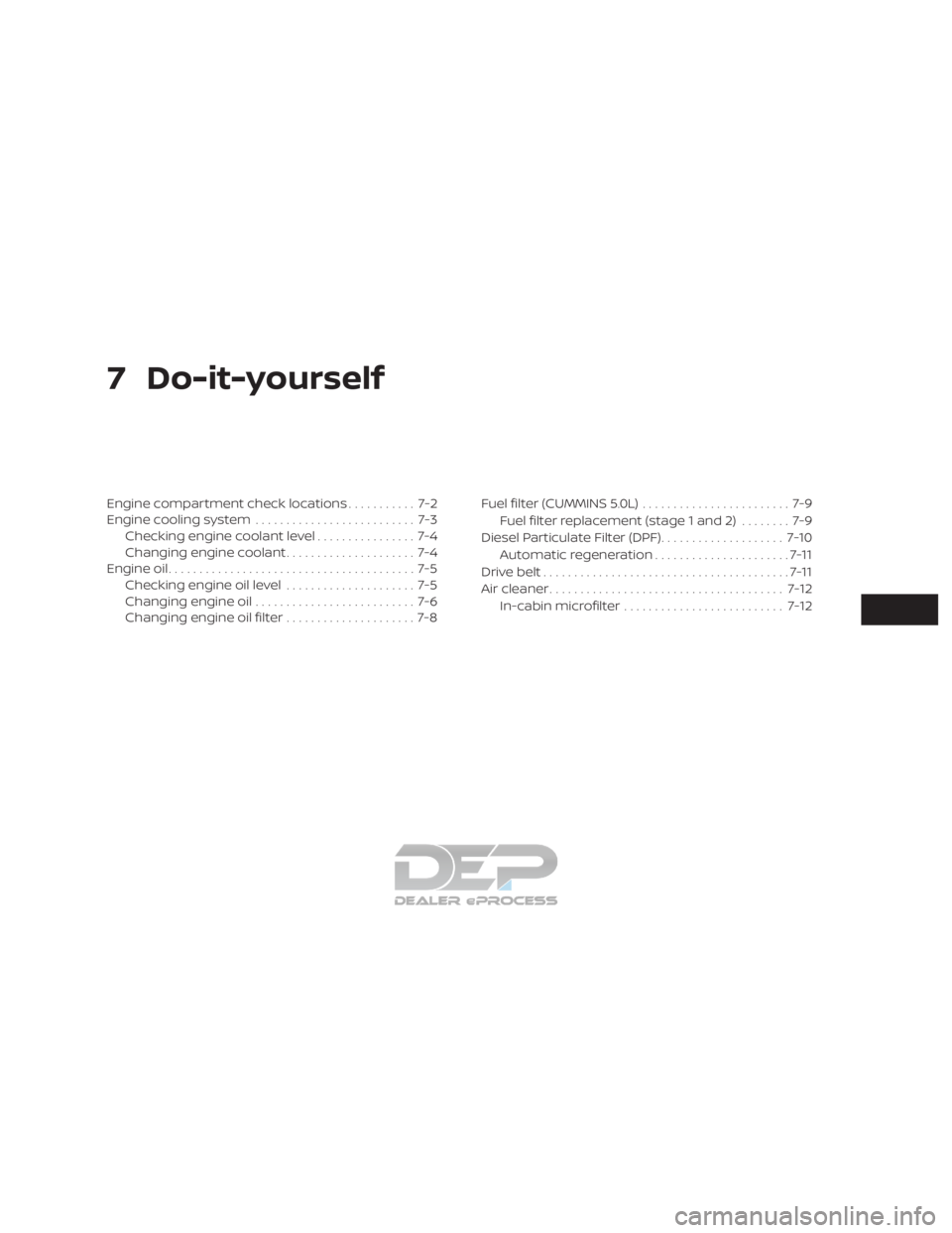 NISSAN TITAN 2019  Owner´s Manual 7 Do-it-yourself
Engine compartment check locations........... 7-2
Engine cooling system .......................... 7-3
Checking engine coolant level ................ 7-4
Changing engine coolant .....