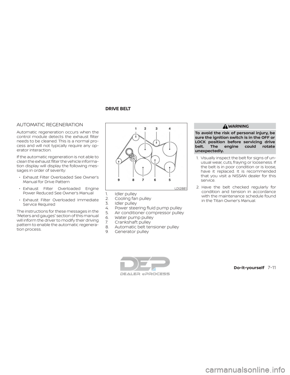 NISSAN TITAN 2019  Owner´s Manual AUTOMATIC REGENERATION
Automatic regeneration occurs when the
control module detects the exhaust filter
needs to be cleaned. This is a normal pro-
cess and will not typically require any op-
erator in