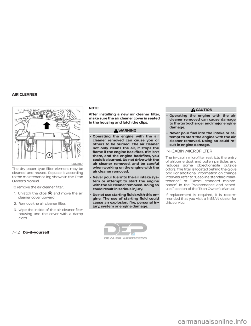 NISSAN TITAN 2019  Owner´s Manual The dry paper type filter element may be
cleaned and reused. Replace it according
to the maintenance log shown in the Titan
Owner’s Manual.
To remove the air cleaner filter:1. Unlatch the clips
Aan