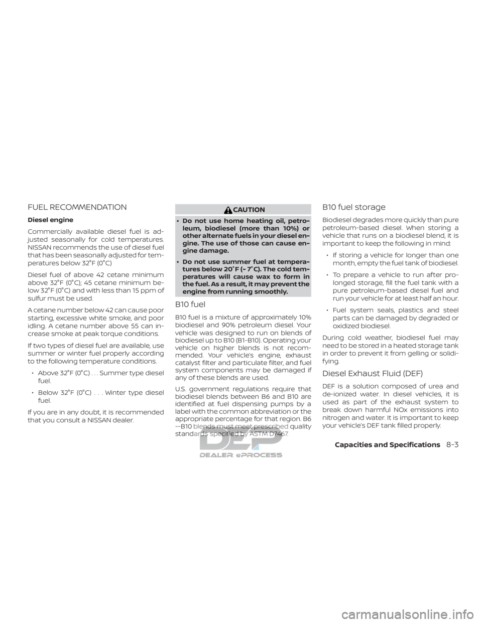 NISSAN TITAN 2019  Owner´s Manual FUEL RECOMMENDATION
Diesel engine
Commercially available diesel fuel is ad-
justed seasonally for cold temperatures.
NISSAN recommends the use of diesel fuel
that has been seasonally adjusted for tem-