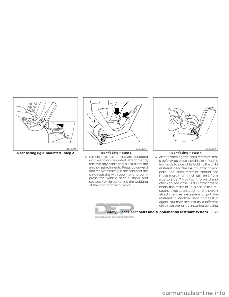 NISSAN TITAN 2019  Owner´s Manual 3. For child restraints that are equippedwith webbing-mounted attachments,
remove any additional slack from the
anchor attachments. Press downward
and rearward firmly in the center of the
child restra