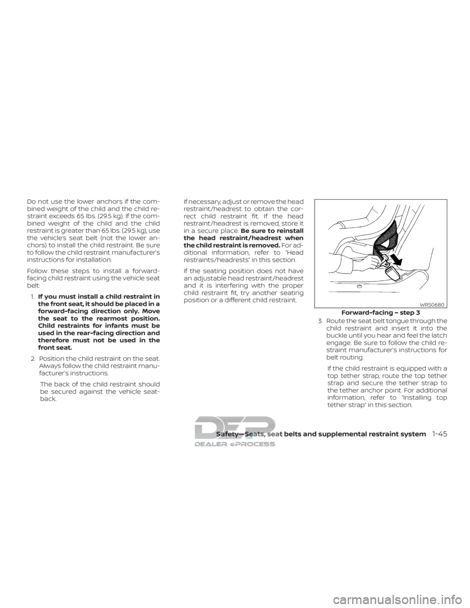 NISSAN TITAN 2019  Owner´s Manual Do not use the lower anchors if the com-
bined weight of the child and the child re-
straint exceeds 65 lbs. (29.5 kg). If the com-
bined weight of the child and the child
restraint is greater than 65