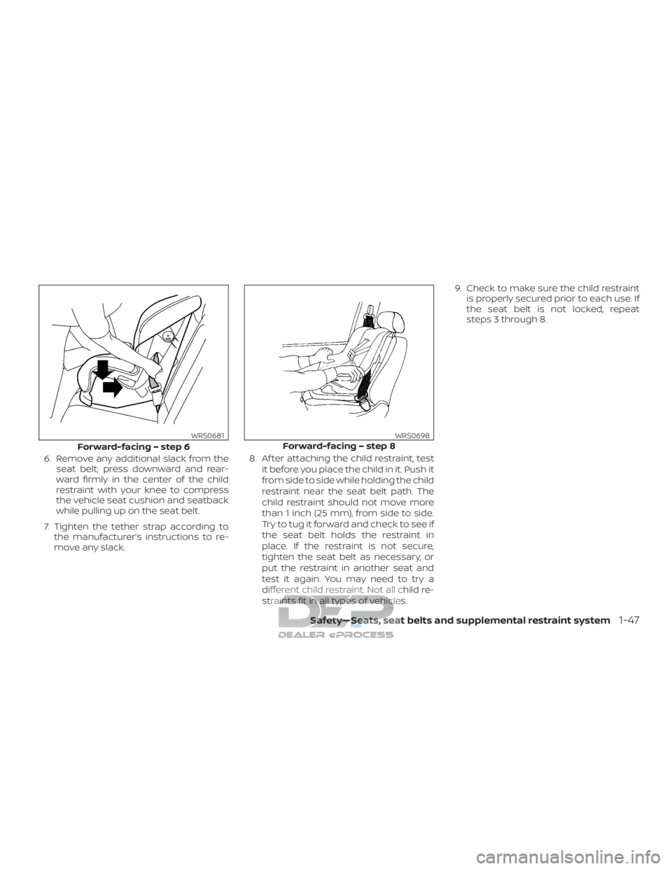 NISSAN TITAN 2019  Owner´s Manual 6. Remove any additional slack from theseat belt; press downward and rear-
ward firmly in the center of the child
restraint with your knee to compress
the vehicle seat cushion and seatback
while pulli