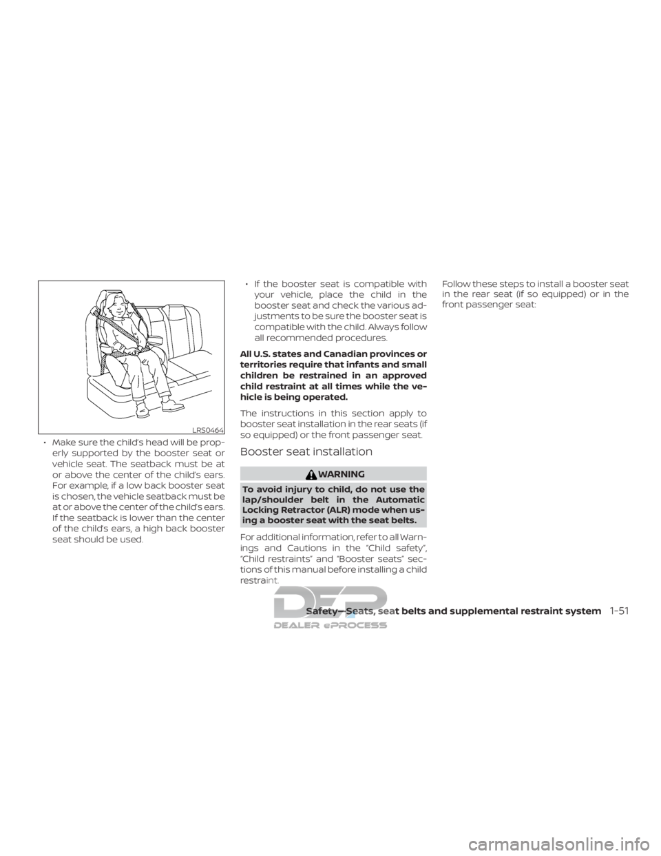 NISSAN TITAN 2019 Owner´s Manual ∙ Make sure the child’s head will be prop-erly supported by the booster seat or
vehicle seat. The seatback must be at
or above the center of the child’s ears.
For example, if a low back booster NISSAN TITAN 2019 Owner´s Manual ∙ Make sure the child’s head will be prop-erly supported by the booster seat or
vehicle seat. The seatback must be at
or above the center of the child’s ears.
For example, if a low back booster