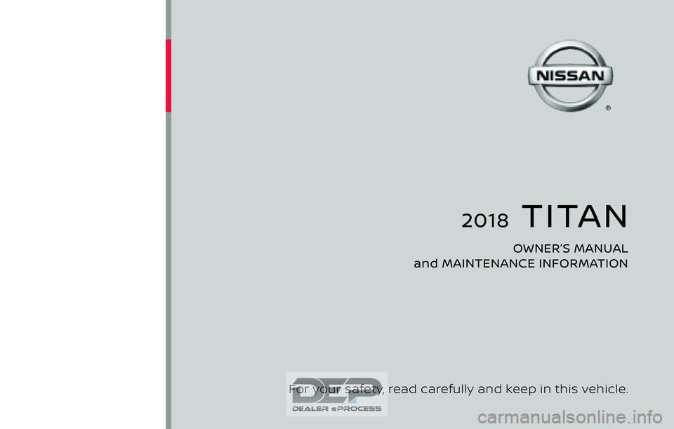 NISSAN TITAN 2018  Owner´s Manual 2018  TITAN
OWNER’S MANUAL 
and MAINTENANCE INFORMATION
For your safety,  read carefully and keep in this vehicle.
2018 NISSAN TITAN A61-D
A61-D
Printing : August 2017
Publication No.:    
Printed i