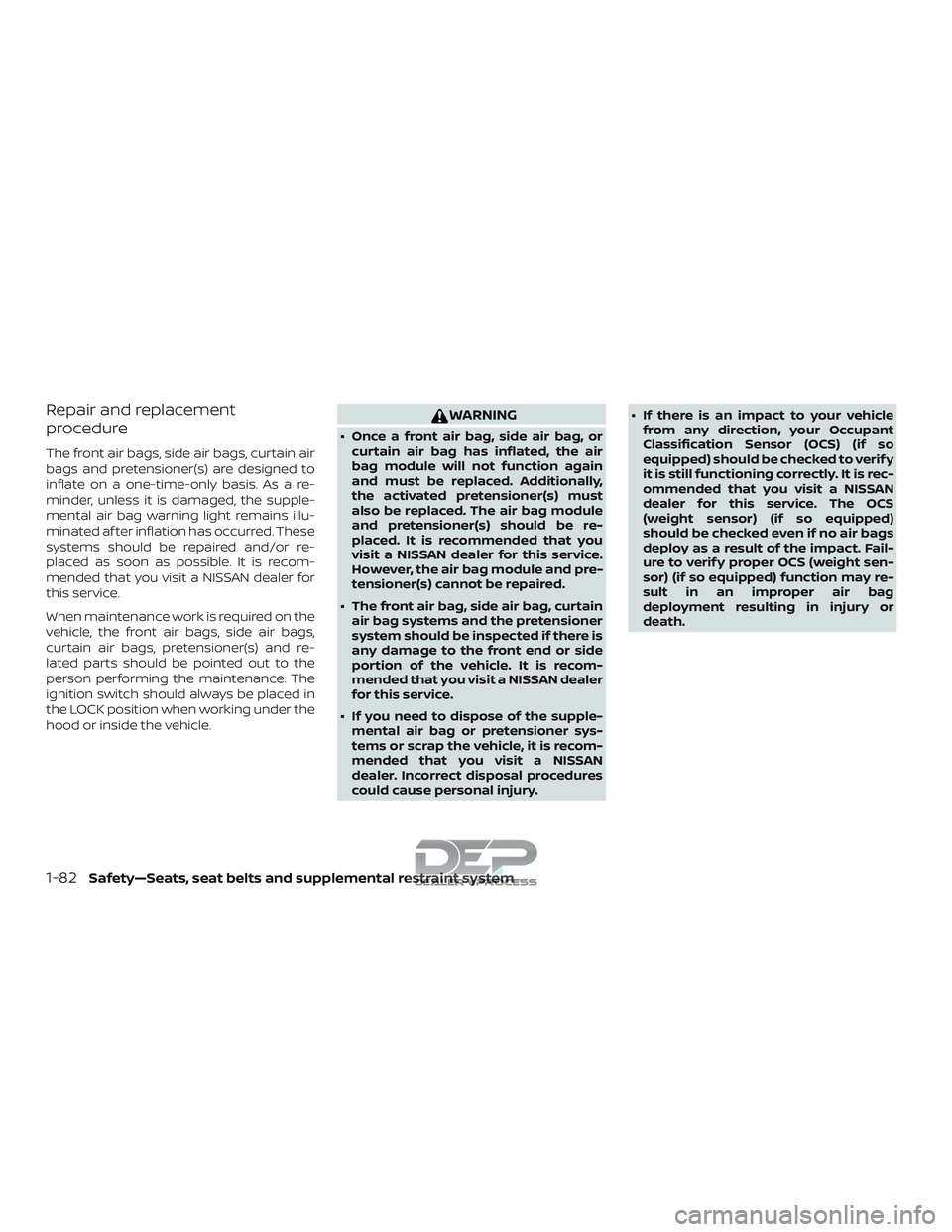 NISSAN TITAN 2018 Owner´s Manual Repair and replacement
procedure
The front air bags, side air bags, curtain air
bags and pretensioner(s) are designed to
inflate on a one-time-only basis. As a re-
minder, unless it is damaged, the su NISSAN TITAN 2018 Owner´s Manual Repair and replacement
procedure
The front air bags, side air bags, curtain air
bags and pretensioner(s) are designed to
inflate on a one-time-only basis. As a re-
minder, unless it is damaged, the su