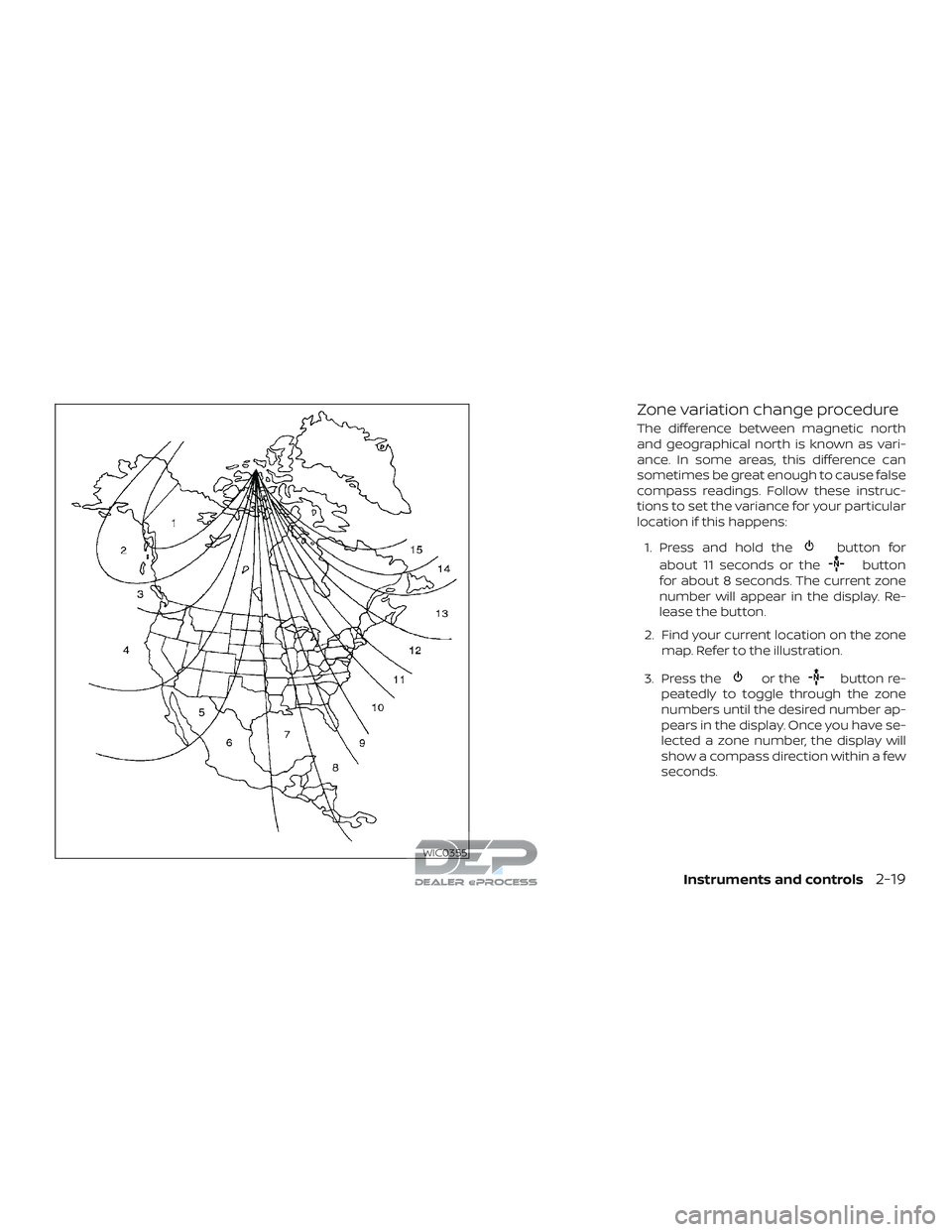 NISSAN TITAN 2018 Owner´s Manual Zone variation change procedure
The difference between magnetic north
and geographical north is known as vari-
ance. In some areas, this difference can
sometimes be great enough to cause false
compass NISSAN TITAN 2018 Owner´s Manual Zone variation change procedure
The difference between magnetic north
and geographical north is known as vari-
ance. In some areas, this difference can
sometimes be great enough to cause false
compass