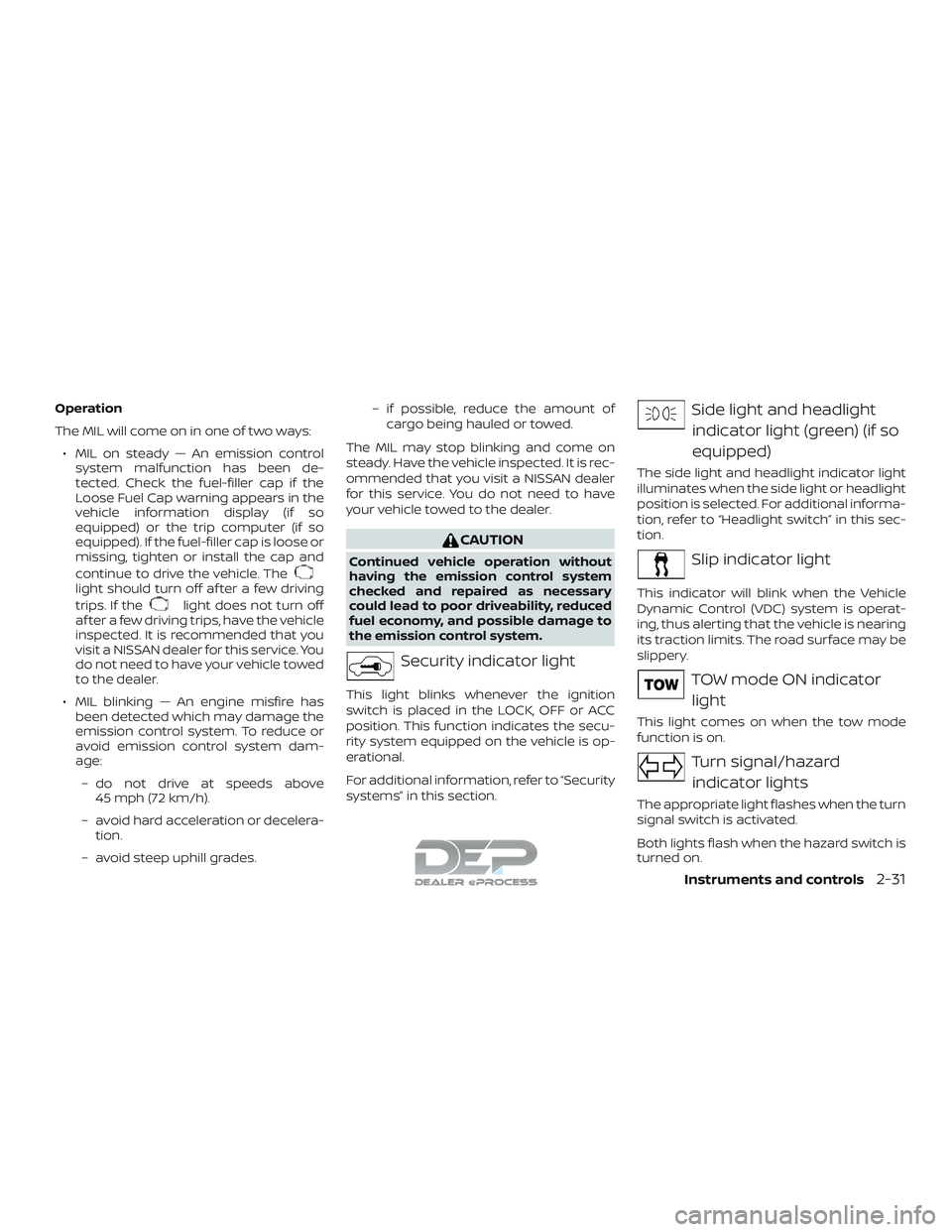 NISSAN TITAN 2018  Owner´s Manual Operation
The MIL will come on in one of two ways:∙ MIL on steady — An emission control system malfunction has been de-
tected. Check the fuel-filler cap if the
Loose Fuel Cap warning appears in t