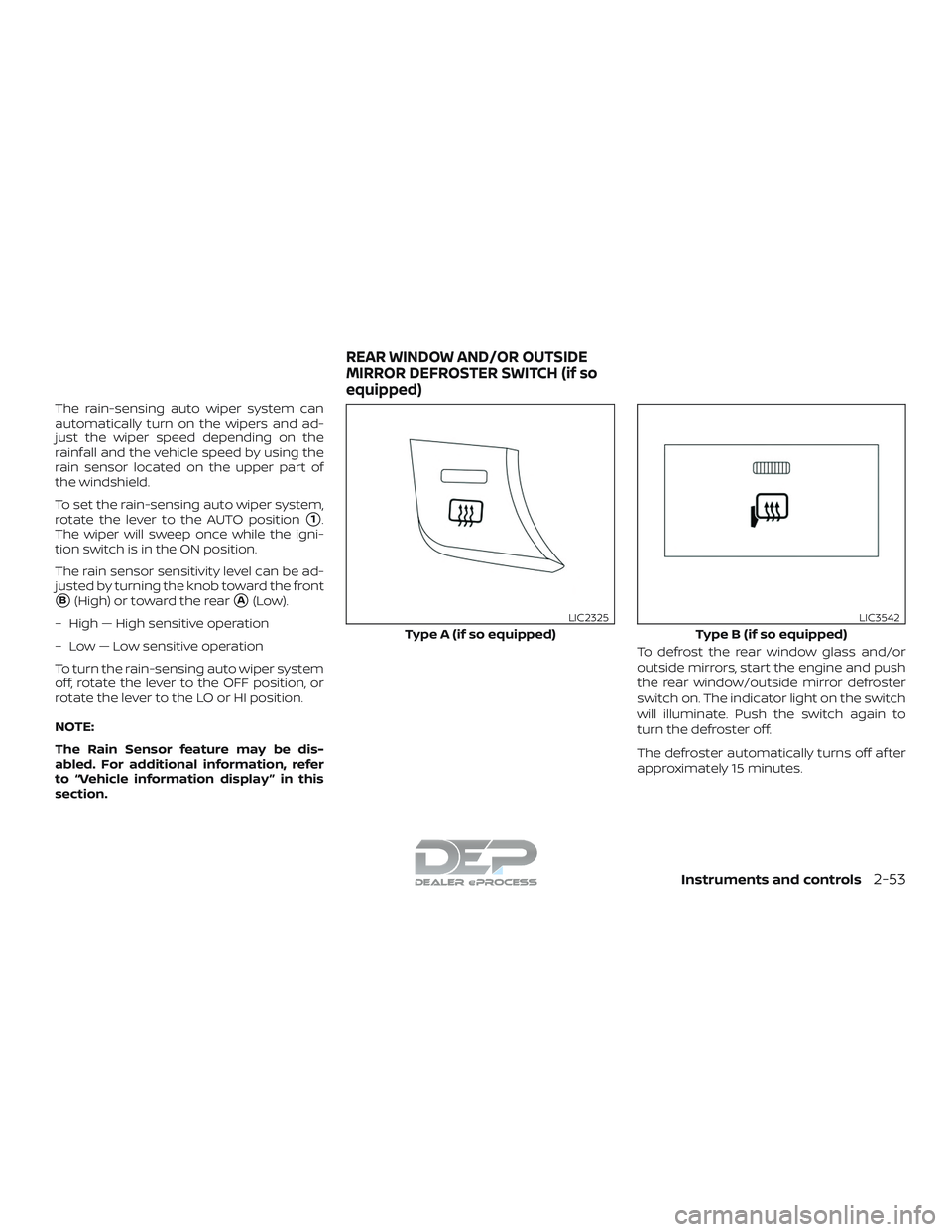 NISSAN TITAN 2018  Owner´s Manual The rain-sensing auto wiper system can
automatically turn on the wipers and ad-
just the wiper speed depending on the
rainfall and the vehicle speed by using the
rain sensor located on the upper part 