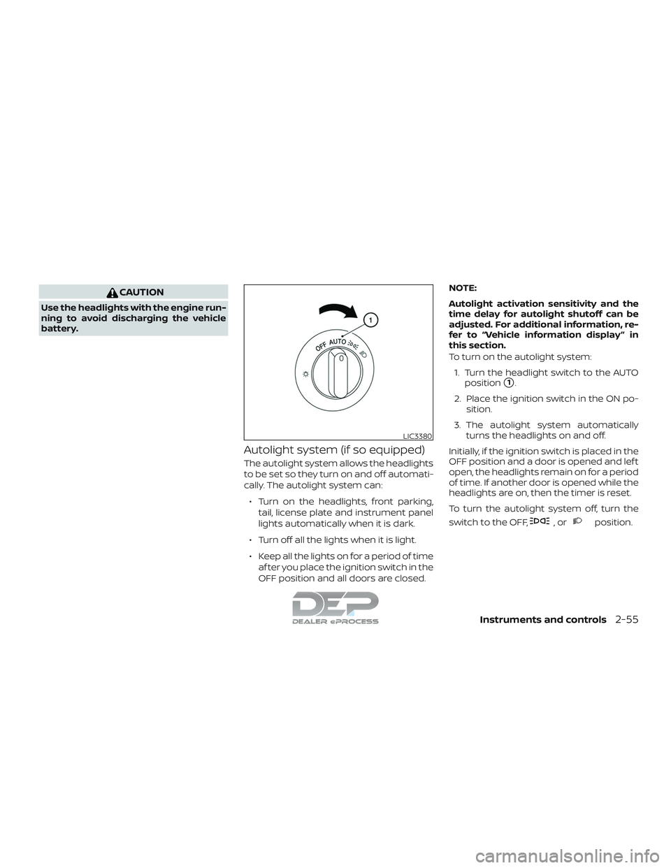 NISSAN TITAN 2018  Owner´s Manual CAUTION
Use the headlights with the engine run-
ning to avoid discharging the vehicle
battery.
Autolight system (if so equipped)
The autolight system allows the headlights
to be set so they turn on an