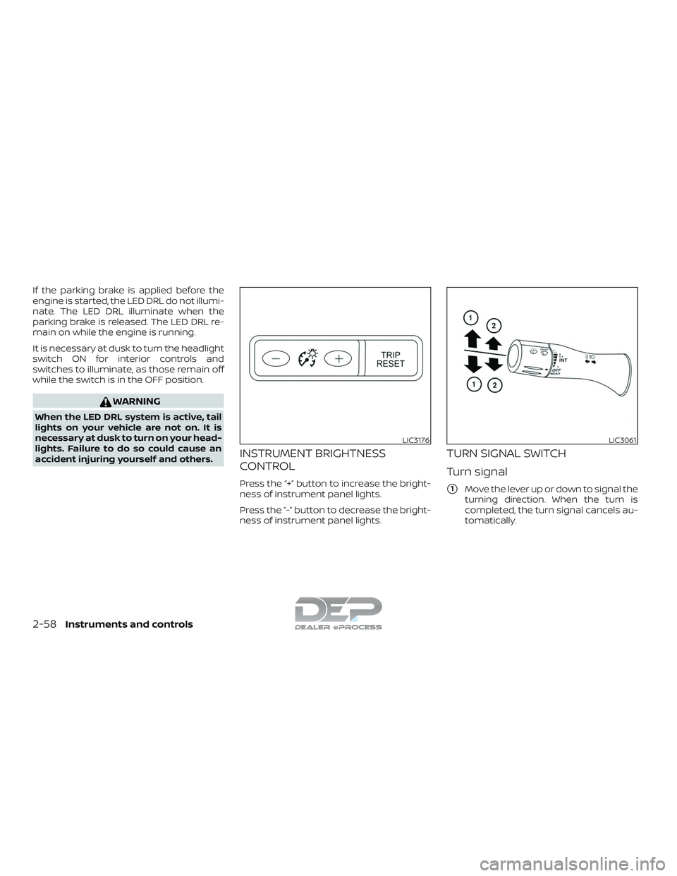 NISSAN TITAN 2018  Owner´s Manual If the parking brake is applied before the
engine is started, the LED DRL do not illumi-
nate. The LED DRL illuminate when the
parking brake is released. The LED DRL re-
main on while the engine is ru