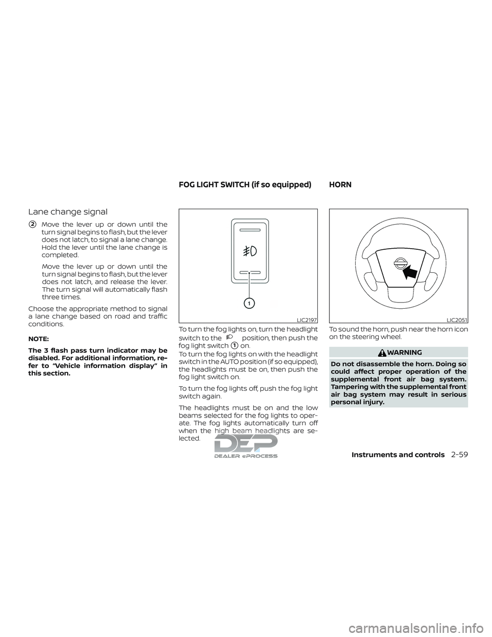 NISSAN TITAN 2018  Owner´s Manual Lane change signal
2Move the lever up or down until the
turn signal begins to flash, but the lever
does not latch, to signal a lane change.
Hold the lever until the lane change is
completed.Move the 